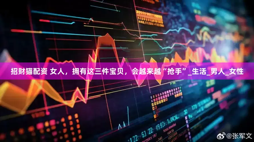 招财猫配资 女人，拥有这三件宝贝，会越来越“抢手”_生活_男人_女性