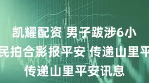 凯耀配资 男子跋涉6小时为村民拍合影报平安 传递山里平安讯息