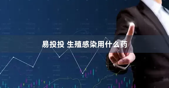 易投投 生殖感染用什么药